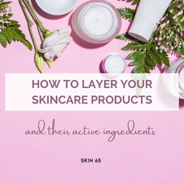 How to Layer Your Skincare Products and Their Active Ingredients